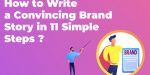 How to Write a Convincing Brand Story in 11 Simple Steps