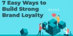 7 façons simples de créer une forte fidélité à la marque