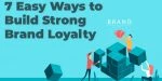 7 Easy Ways to Build Strong Brand Loyalty