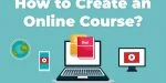 How to Create an Online Course? The Ultimate Guide