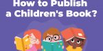 Wie veröffentlicht man ein Kinderbuch?