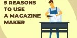 5 raisons de commencer à utiliser un générateur de magazines