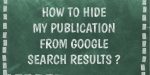Comment masquer ma publication dans les résultats de recherche de Google ?