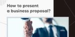 ¿Cómo presentar una propuesta de negocio?