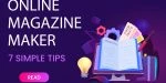 Online Magazine Maker – 7 Simple Tips!