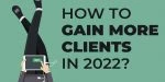 Comment obtenir plus de clients en 2022 pour mon activité en ligne ?
