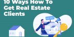 10 façons d’obtenir des clients dans l’immobilier